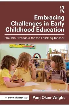 Embracing Challenges in Early Childhood Education: Flexible Protocols for the Thinking Teacher