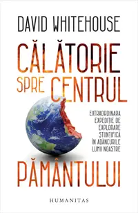 Călătorie spre centrul Pământului. Extraordinara expediție de explorare științifică în adâncurile lumii noastre