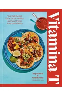 Vitamina T: Your Daily Dose of Tacos, Tortas, Tamales, and More Mexican Street Food Classics