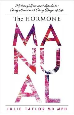 The Hormone Manual: A Straightforward Guide for Every Woman at Every Stage of Life