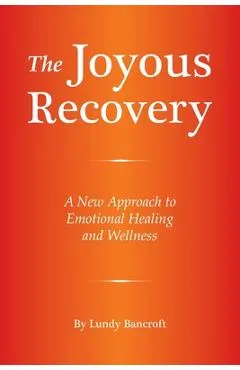 The Joyous Recovery: A New Approach to Emotional Healing and Wellness