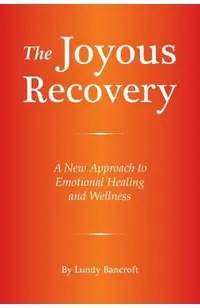 The Joyous Recovery: A New Approach to Emotional Healing and Wellness