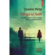 Trilogia lui Teofil. In urma nu mai e nimic • Arsita • Teofil si Cainele de lemn