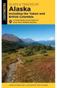 Scats and Tracks of Alaska Including the Yukon and British Columbia: A Field Guide to the Signs of Sixty-Nine Wildlife Species