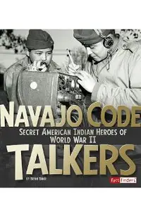 Navajo Code Talkers: Secret American Indian Heroes of World War II