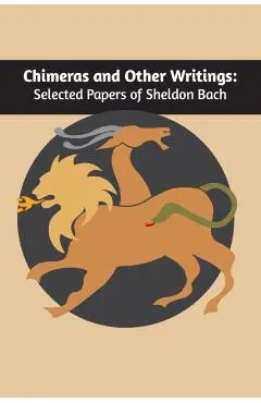 Chimeras and other writings: Selected Papers of Sheldon Bach