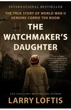 The Watchmaker's Daughter: The True Story of World War II Heroine Corrie Ten Boom