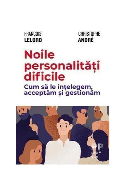 Noile personalități dificile. Cum să le înțelegem, acceptăm și gestionăm - Paperback - Christophe André, François Lelord