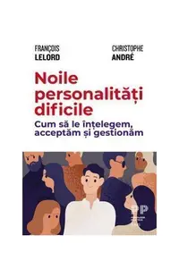 Noile personalități dificile. Cum să le înțelegem, acceptăm și gestionăm - Paperback - Christophe André, François Lelord