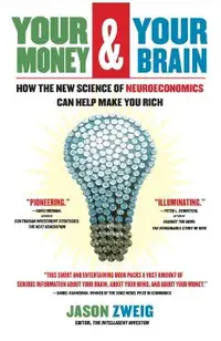 Your Money and Your Brain: How the New Science of Neuroeconomics Can Help Make You Rich