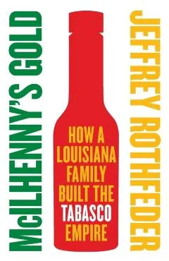 McIlhenny's Gold: How a Louisiana Family Built the Tabasco Empire