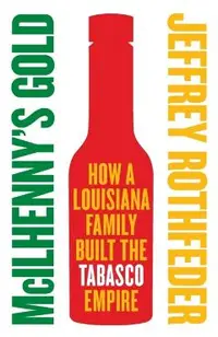 McIlhenny's Gold: How a Louisiana Family Built the Tabasco Empire