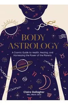 Body Astrology: A Cosmic Guide to Health, Healing, and Harnessing the Power of the Planets
