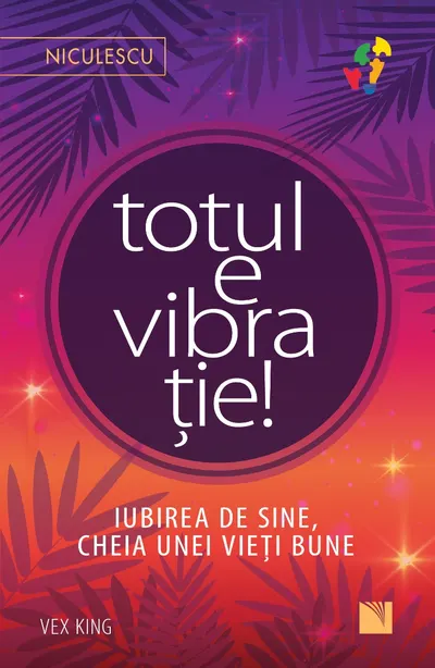 Totul e vibrație! Iubirea de sine, cheia unei vieți bune.