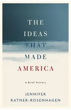 The Ideas That Made America: A Brief History