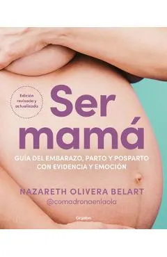 Ser Mamá. Guía del Embarazo, Parto Y Posparto Con Evidencia Y Emoción / Becoming a Mom