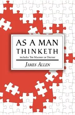 As a Man Thinketh - the Original 1902 Classic (includes the Mastery of Destiny) (Reader's Library Classics)
