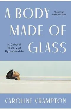 A Body Made of Glass: A History of Hypochondria