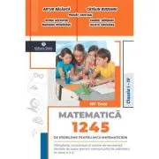 1245 de probleme pentru micii matematicieni. Clasele 1-4 + Brosura solutii, indicatii, raspunsuri