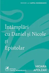 Întâmplări cu Daniel şi Nicole şi Epistolar - Paperback brosat - Mioara Apolzan - Cartea Românească