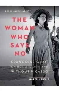 The Woman Who Says No: Fran�oise Gilot on Her Life with and Without Picasso