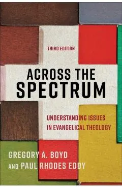 Across the Spectrum: Understanding Issues in Evangelical Theology