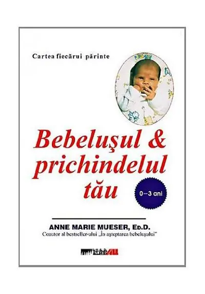Bebeluşul şi prichindelul tău (0-3 ani) - Paperback brosat - Anne Marie Mueser