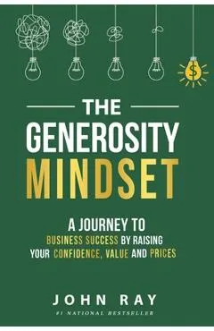 The Generosity Mindset: A Journey to Business Success by Raising Your Confidence, Value, and Prices