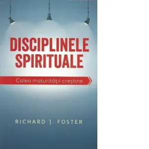 Disciplinele spirituale. Calea maturitatii crestine