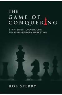 The Game of Conquering: Strategies To Overcome Fears In Network Marketing