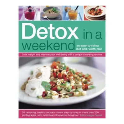 Detox in a Weekend An Easy-to-Follow Diet and Health Plan: Lose Weight and Improve Your Well-Being with a Unique Cleansing Routine