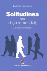 Solitudinea sau singur printre ceilalţi - Paperback brosat - Eugenia Enăchescu