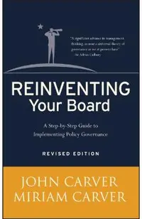 Reinventing Your Board: A Step-By-Step Guide to Implementing Policy Governance