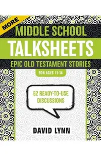 More Middle School Talksheets, Epic Old Testament Stories: 52 Ready-To-Use Discussions
