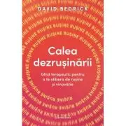 Calea dezrusinarii. Ghid terapeutic pentru a te elibera de rusine si vinovatie