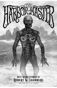 The Harbor-Master: Best Weird Stories of Robert W. Chambers