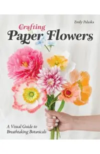 Crafting Paper Flowers: A Visual Guide to Breathtaking Botanicals