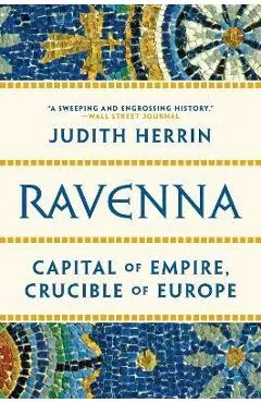 Ravenna: Capital of Empire, Crucible of Europe