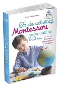 65 de activități Montessori pentru copiii de 6-12 ani. Volumul 1: Universul, Sistemul Solar și Pământul. Cărți Montessori pentru părinți - Paperback - Marie-Hélène Place