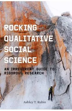 Rocking Qualitative Social Science: An Irreverent Guide to Rigorous Research