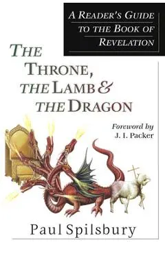 The Throne, the Lamb & the Dragon: A Reader's Guide to the Book of Revelation