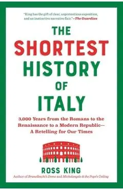 The Shortest History of Italy: 3,000 Years from the Romans to the Renaissance to a Modern Republic--A Retelling for Our Times