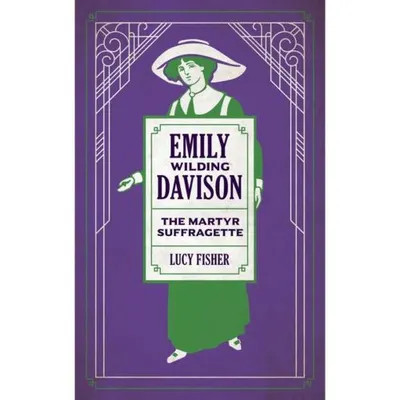 Emily Wilding Davison: The Martyr Suffragette