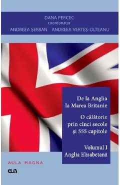 De la Anglia la Marea Britanie. O calatorie prin cinci secole si 555 capitole Vol.1: Anglia Elisabetana
