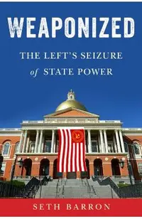 Weaponized: The Left's Seizure of State Power