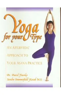 Yoga for Your Type: An Ayurvedic Approach to Your Asana Practice