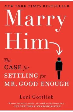 Marry Him: The Case for Settling for Mr. Good Enough