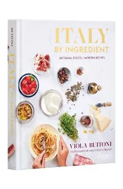 Italy by Ingredient: Artisanal Foods, Modern Recipes