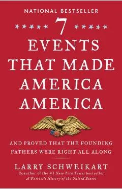 Seven Events That Made America America: And Proved That the Founding Fathers Were Right All Along