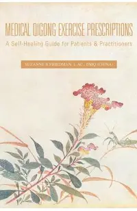Medical Qigong Exercise Prescriptions: A Self-Healing Guide for Patients & Practitioners